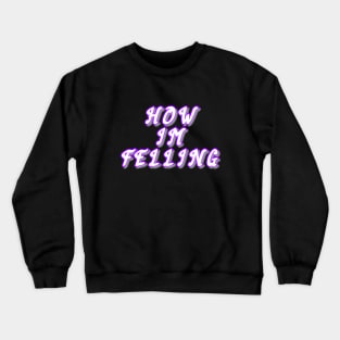 How I'm felling Crewneck Sweatshirt